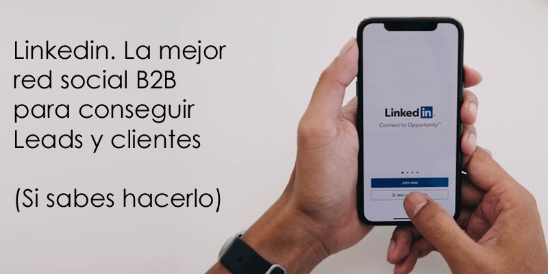 Linkedin. La mejor red social B2B para conseguir Leads y clientes (si sabes hacerlo)