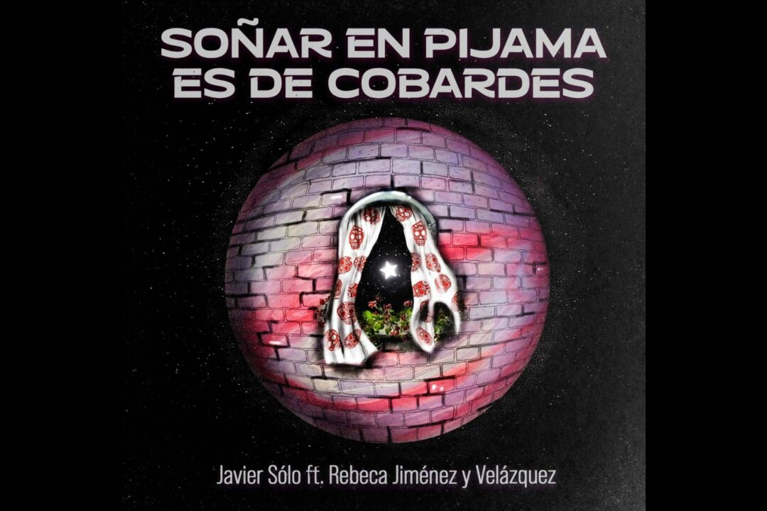 SOÑAR EN PIJAMA ES DE COBARDES, EL SORPRENDENTE CORRIDO-SKA DE JAVIER SÓLO, REBECA JIMÉNEZ y VELÁZQUEZ