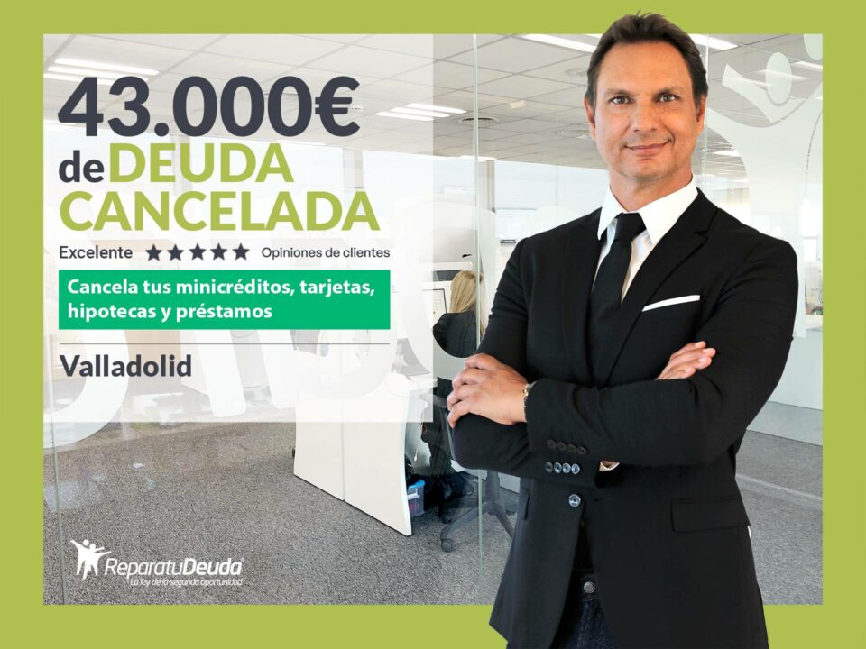 Repara tu Deuda Abogados cancela 43.000 € en Valladolid (Castilla y León) con la Ley de Segunda Oportunidad